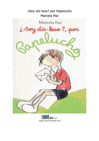 ¿Soy dix-leso? por Papelucho
        Marcela Paz




       http://www.librodot.com
 