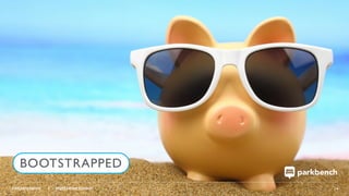 parkbench.com | angel.co/parkbench 14
BOOTSTRAPPED
 