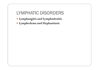 LYMPHATIC DISORDERS
 Lymphangitis and Lymphadenitis
 Lymphedema and Elephantiasis
 