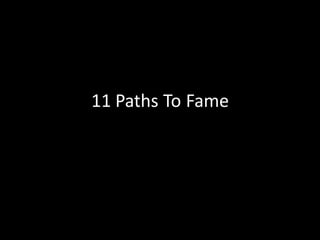 11 Paths To Fame
 