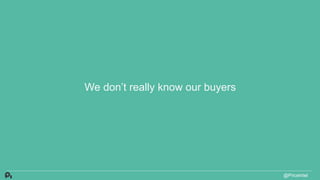 We don’t really know our buyers
@PriceIntel
 
