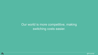Our world is more competitive, making
switching costs easier.
@PriceIntel
 