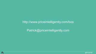 http://www.priceintelligently.com/bos
Patrick@priceintelligently.com
@PriceIntel
 