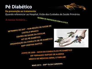 Pé Diabético
Da prevenção ao tratamento
Quando referenciar ao Hospital, Visão dos Cuidados de Saúde Primários

A nossa história…

 