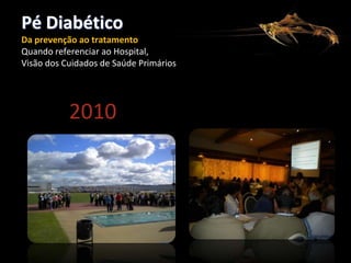 Pé Diabético
Da prevenção ao tratamento
Quando referenciar ao Hospital,
Visão dos Cuidados de Saúde Primários

2010

 