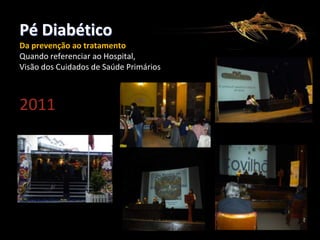 Pé Diabético
Da prevenção ao tratamento
Quando referenciar ao Hospital,
Visão dos Cuidados de Saúde Primários

2011

 