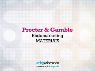 Procter & Gamble
   Endomarketing
 
