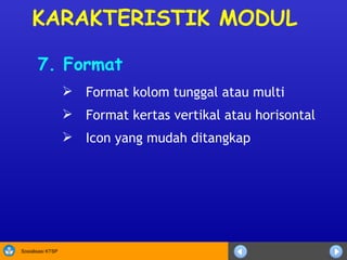 7.  Format F ormat kolom tunggal atau multi  F ormat kertas vertikal atau horisontal I con yang mudah ditangkap KARAKTERISTIK MODUL 