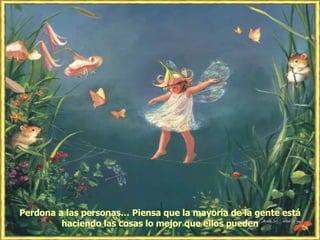 Perdona a las personas… Piensa que la mayoría de la gente está haciendo las cosas lo mejor que ellos pueden 