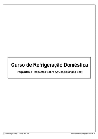 Perguntas e Respostas Sobre Ar Condicionado Split
Curso de Refrigeração Doméstica
(C) Info Mega Shop Cursos OnLine http://www.infomegashop.com.br
 