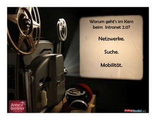 Worum geht’s im Kern
beim Intranet 2.0?

Netzwerke.
Suche.
Mobilität.

 