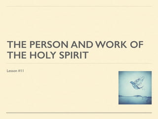 THE PERSON AND WORK OF
THE HOLY SPIRIT
Lesson #11
 