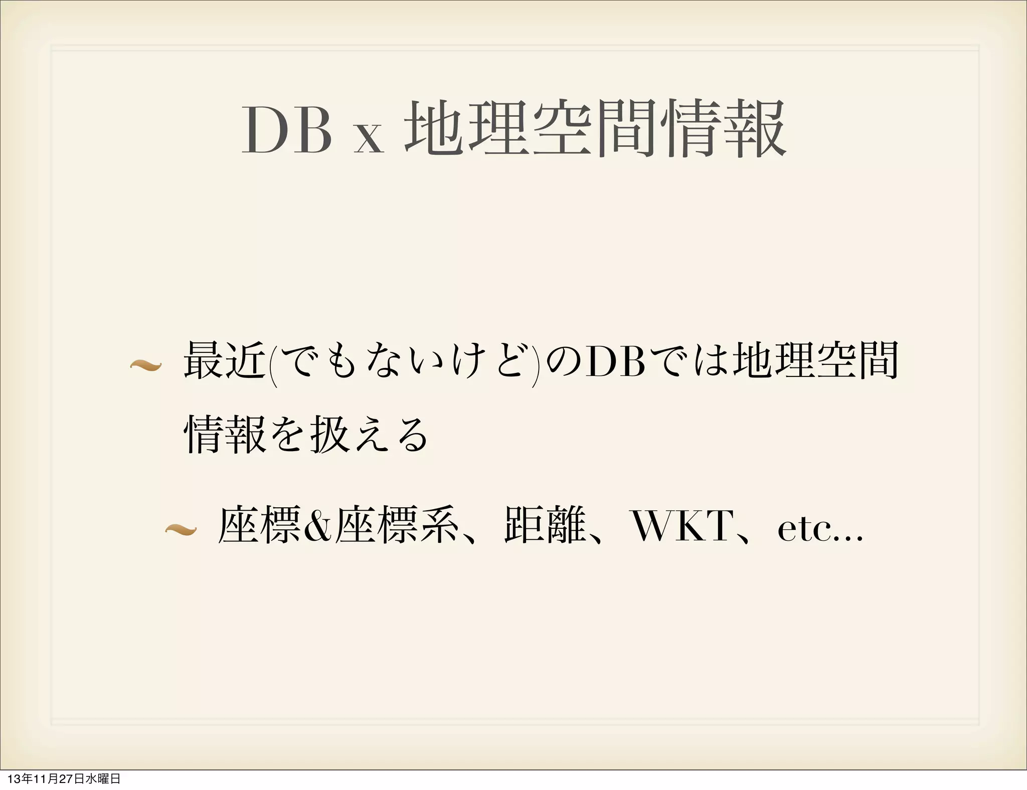 DB x 地理空間情報

最近(でもないけど)のDBでは地理空間
情報を扱える
座標&座標系、距離、WKT、etc...

13年11月27日水曜日

 