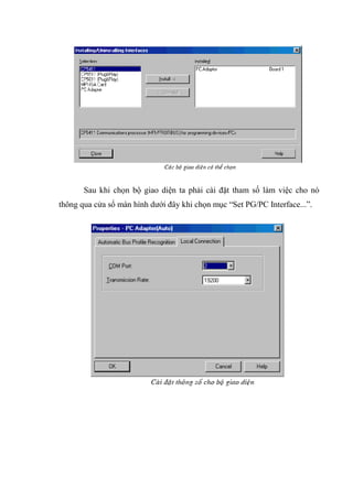 36
Sau khi chọn bộ giao diện ta phải cài đặt tham số làm việc cho nó
thông qua cửa sổ màn hình dưới đây khi chọn mục “Set PG/PC Interface...”.
 