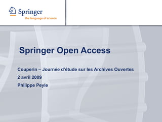 Springer Open Access Couperin – Journée d’étude sur les Archives Ouvertes 2 avril 2009 Philippe Peyle 