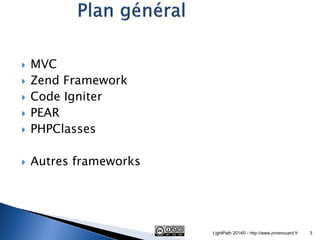 MVC 
Zend Framework 
Code Igniter 
PEAR 
PHPClasses 
Autres frameworks 
LightPath 2014© - http://www.jmrenouard.fr 
3  