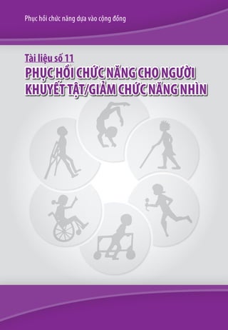 Phục hồi chức năng dựa vào cộng đồng

Tài liệu số 11

phục hồi chức năng Cho người
khuyết tật/giảm chức năng nhìn

 