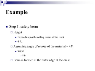 Example
 Step 1: safety berm
 Height
 Depends upon the rolling radius of the truck
 4 ft.
 Assuming angle of repose o...