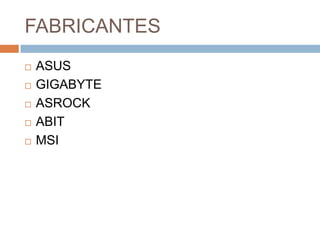 FABRICANTES
   ASUS
   GIGABYTE
   ASROCK
   ABIT
   MSI
 