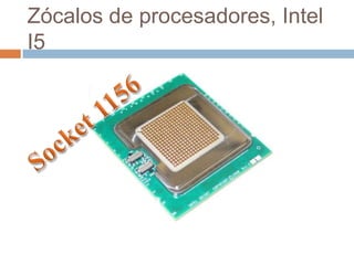 Zócalos de procesadores, Intel
I5
 