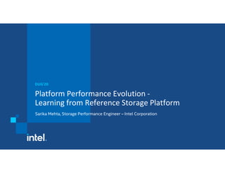 Platform Performance Evolution -
Learning from Reference Storage Platform
DUG’20
Sarika Mehta, Storage Performance Engineer – Intel Corporation
 