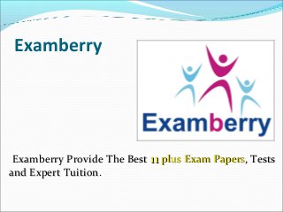 Examberry
ExamberryExamberry Provide The BestProvide The Best 1111 plusplus Exam PapersExam Papers, Tests, Tests
and Expert Tuitionand Expert Tuition.
 