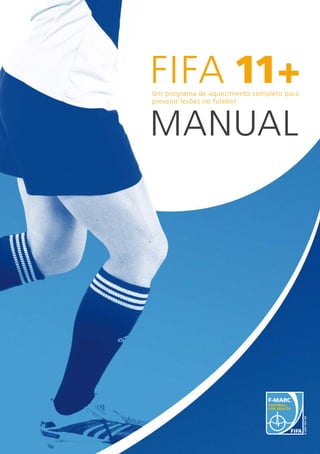 Um programa de aquecimento completo para
prevenir lesões no futebol
Manual
FIFA 11+
 