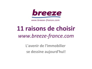 11 raisons de choisir
www.breeze-france.com
L'avenir de l'immobilier
se dessine aujourd'hui!
 