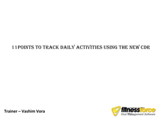 11points to track daily activities using the new cdr




                                            • Click to edit Master text styles

Trainer – Vashim Vora
                                              – Second level
                                              – Third level
                                                 • Fourth level
                                                     – Fifth level
 