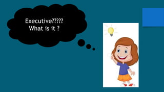 Executive?????
What is it ?
 