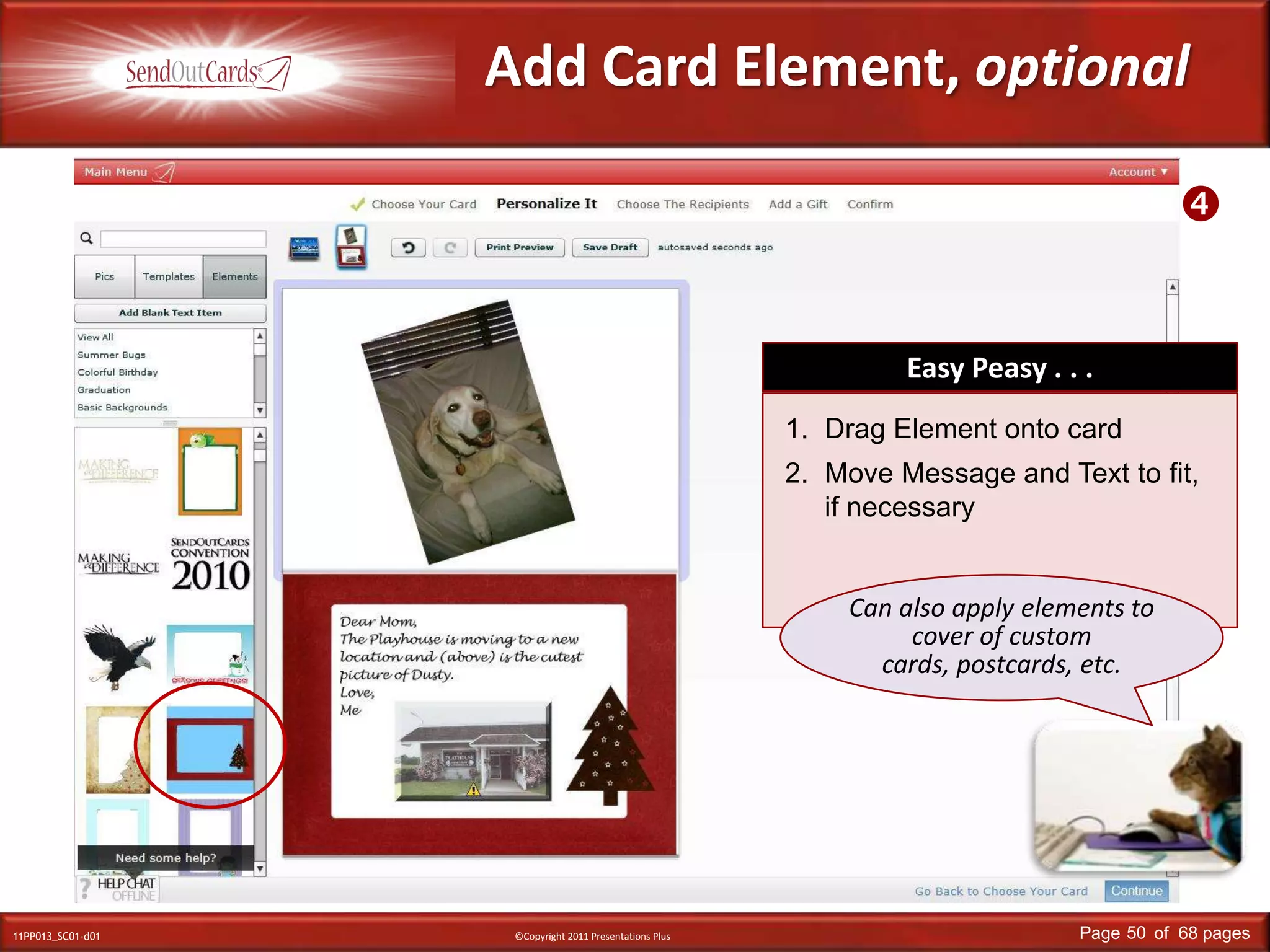 Add Card Element, optionalEasy Peasy . . .Drag Element onto cardMove Message and Text to fit, if necessaryCan also apply elements to cover of custom cards, postcards, etc.