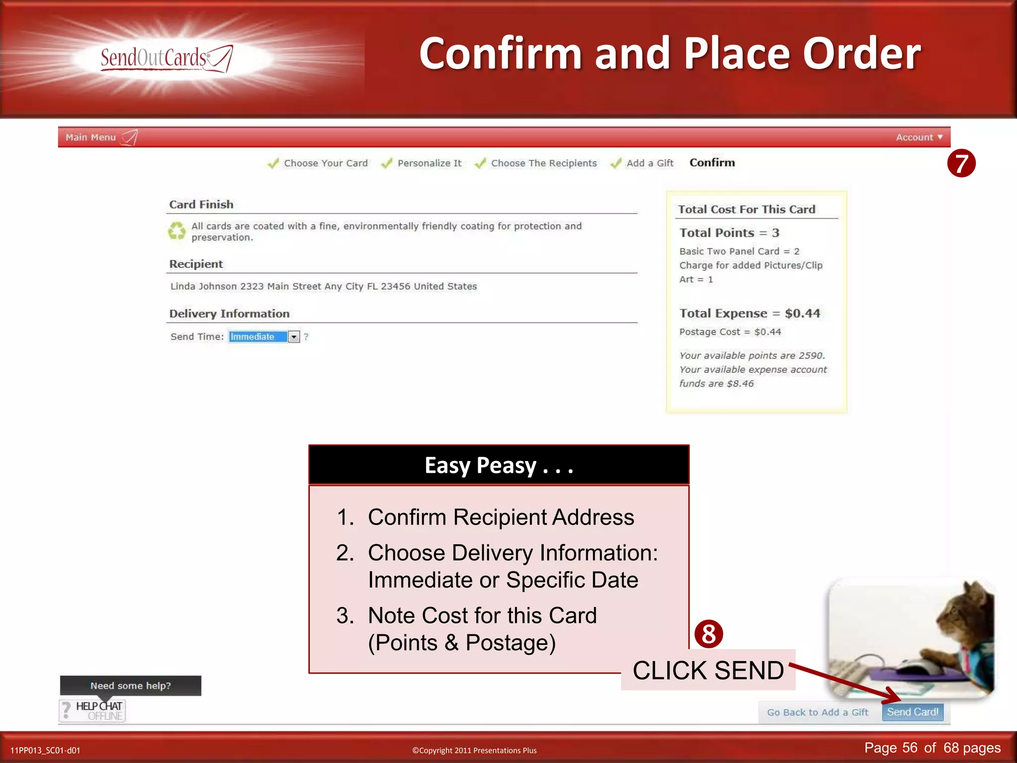 Confirm and Place OrderEasy Peasy . . .Confirm Recipient AddressChoose Delivery Information: Immediate or Specific DateNote Cost for this Card (Points & Postage)CLICK SEND