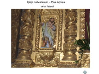 Igreja da Madalena – Pico, Açores
            Altar lateral
 