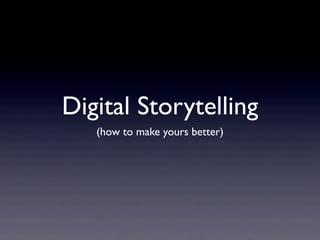 Digital Storytelling
(how to make yours better)
 