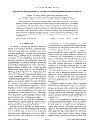 PHYSICAL REVIEW B 84, 115432 (2011)
Dynamical symmetry breaking in vibration-assisted transport through nanostructures
Abdullah Yar, Andrea Donarini, Sonja Koller, and Milena Grifoni
Institut f¨ur Theoretische Physik, Universit¨at Regensburg, D-93040 Regensburg, Germany
(Received 19 January 2011; revised manuscript received 21 June 2011; published 21 September 2011)
A theoretical model of a single molecule coupled to many vibronic modes is presented. At low energies,
transport is dominated by electron-vibron processes where transfer of an electron through the dot is accompanied
by the excitation or emission of quanta (vibrons). Because the frequency of the nth mode is taken as an nth
multiple of the frequency of the fundamental mode, several energetically degenerate or quasidegenerate vibronic
conﬁgurations can contribute to transport. We investigate the consequences of strong electron-vibron coupling in
a fully symmetric setup. Several striking features are predicted. In particular, a gate asymmetry and pronounced
negative differential conductance features are observed. We attribute these features to the presence of slow
channels originating from the interplay of Franck-Condon suppression of transport channels with spin and/or
orbital degeneracies.
DOI: 10.1103/PhysRevB.84.115432 PACS number(s): 73.23.−b, 85.85.+j, 73.63.Kv
I. INTRODUCTION
The coupling of electronic and mechanical degrees of
freedom is at the core of the physics of nanoelectrome-
chanical systems (NEMS).1
Pronounced vibrational effects
in electronic transport have been observed in several recent
experiments on molecules2–6
and single-wall carbon nanotube
quantum dots.7–9
Stimulated by the experimental works,
several groups9–16
have attempted to theoretically explain
some features of the measured stability diagrams (i.e., of the
differential conductance in a bias voltage–gate voltage color
map) which appear to be ubiquitous. Speciﬁcally, one observes
the following: (i) Equidistant lines run parallel to the edges of
the Coulomb diamonds. (ii) The probed diamonds show often
negative differential conductance (NDC) features appearing
between excited vibronic states. (iii) This corresponds to a
sequence of peaks in the current as a function of the bias
voltage. The height of the peaks measured in Ref. 7 was
found to be in quantitative agreement with predictions of
a simple Franck-Condon model for a single electronic level
coupled to a harmonic mode (the so-called Anderson-Holstein
model).13,15–17
The NDC features have been explained in
Ref. 14 in terms of local vibronic excitations. In Ref. 18
NDC features are associated with the Anderson-Holstein
model at a single vibronic resonance, while in Ref. 19 NDCs
appear due to the electron-phonon-coupling-induced selective
unidirectional cascades of single-electron transitions. In a
recent work,12
carbon nanotube-speciﬁc NDC features have
been attributed to a spatially dependent Franck-Condon factor
and to the presence of quasidegenerate electronic levels,
while in Ref. 20 an interference effect between the orbitally
degenerate electronic states has been proposed. In Refs. 12, 19,
and 20, however, to see NDC, some sort of asymmetry is
required either in the coupling to the source and drain contacts
or in the coupling to the two orbitally quasidegenerate states
of the system or in both couplings at the same time.
In this paper we extend these ideas and propose a generic
model in which two degenerate or quasidegenerate molecular
levels are coupled to many vibronic modes. We consider the
case of a symmetric setup, i.e., invariant under exchange of
source with drain if simultaneously also the sign of the bias
voltage is reversed. If the frequency ωn of the nth mode is
an nth multiple ωn = nω of the frequency ω ≡ ω1 of the
fundamental mode, then several energetic degenerate vibronic
conﬁgurations arise (involving two or more modes) which may
contribute to transport at ﬁnite bias.
As we are going to show in our paper, the additional
presence of spin and/or orbital degeneracies opens the pos-
sibility of getting slow channels contributing to transport. As
a consequence, NDC phenomena can occur despite a fully
symmetric quantum-dot setup. A peculiarity of the observed
features is, in particular, an asymmetry with respect to the
gate voltage in the stability diagrams. Finally, we retain
source-drain symmetry but allow for an asymmetry in the
coupling to the two orbitally degenerate states. We show
that this asymmetry is sufﬁcient to explain the experimental
observations (i)–(iii).
In some of the experiments7,12
the slope of the NDC
lines is the same for both positive and negative biases. This
characteristic has been associated with the left and right
asymmetry in the coupling to the leads.12
We conﬁrm that
including the higher harmonics does not change the effect and
give an analytical interpretation of the numerical results for
low biases.
The paper is organized as follows: In Sec. II the model
Hamiltonian of a single molecule coupled to several vibronic
modes is introduced. A polaron transformation is employed
to obtain the spectrum of the system in the presence of
electron-vibron interactions. In turn, as known from the theory
of Franck-Condon blockade in the simplest Anderson-Holstein
model,13,16
the polaron transformation also crucially affects the
tunneling Hamiltonian describing the coupling to the source
and drain leads.
In Sec. III the consequences on transport are analyzed.
(i) The tunneling transition amplitudes involve the product of
Franck-Condon factors with coupling constants depending on
the mode number. (ii) At low bias, such that only the lowest
vibronic mode is excited, a description of the dynamics only
in terms of rate equations involving occupation probabilities
of the many-body states of the quantum dots is appropriate.
(iii) At higher bias, when several vibron modes are excited,
a generalized master equation (GME) coupling diagonal
(populations) and off-diagonal (coherences) elements of the
115432-11098-0121/2011/84(11)/115432(10) ©2011 American Physical Society
 