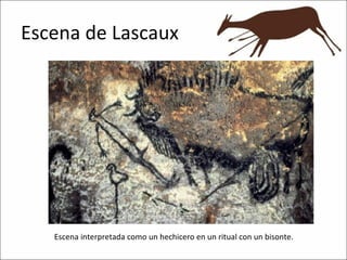 Escena de Lascaux Escena interpretada como un hechicero en un ritual con un bisonte.  