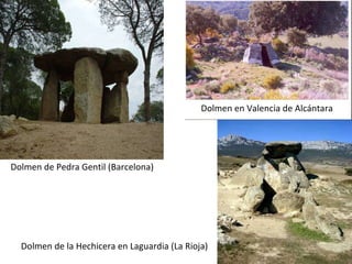 Dolmen de Pedra Gentil (Barcelona) Dolmen de la Hechicera en Laguardia (La Rioja) Dolmen en Valencia de Alcántara 