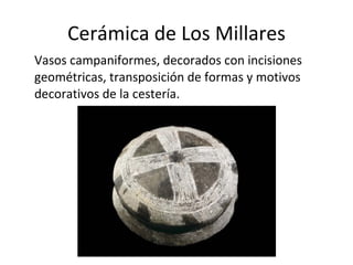 Cerámica de Los Millares Vasos campaniformes, decorados con incisiones geométricas, transposición de formas y motivos decorativos de la cestería. 