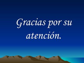 Gracias por su atención. 