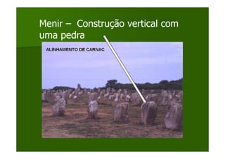 Menir – Construção vertical com
uma pedra
 