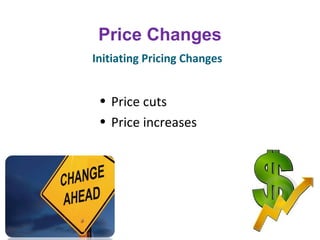 Price Changes
• Price cuts
• Price increases
Initiating Pricing Changes
 