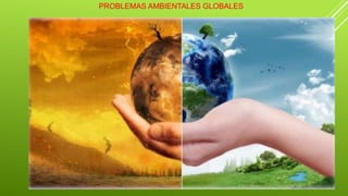 PROBLEMAS AMBIENTALES GLOBALES
 