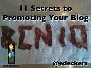 11 Secrets to
Promoting Your Blog




Erik Deckers
               @edeckers
 