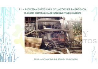 11 – PROCEDIMENTOS PARA SITUAÇÕES DE EMERGÊNCIA
11.3 FOTOS E NOTÍCIAS DE ACIDENTES ENVOLVENDO CALDEIRAS
FOTO 4 - DETALHE DO QUE SOBROU DO GERADOR
 