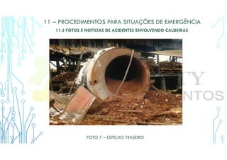 11 – PROCEDIMENTOS PARA SITUAÇÕES DE EMERGÊNCIA
11.3 FOTOS E NOTÍCIAS DE ACIDENTES ENVOLVENDO CALDEIRAS
FOTO 7 – ESPELHO TRASEIRO
 