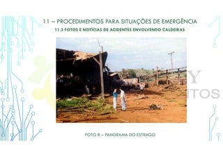 11 – PROCEDIMENTOS PARA SITUAÇÕES DE EMERGÊNCIA
11.3 FOTOS E NOTÍCIAS DE ACIDENTES ENVOLVENDO CALDEIRAS
FOTO 8 – PANORAMA DO ESTRAGO
 