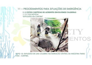 11 – PROCEDIMENTOS PARA SITUAÇÕES DE EMERGÊNCIA
11.3 FOTOS E NOTÍCIAS DE ACIDENTES ENVOLVENDO CALDEIRAS
11.3.7 FOI NOTÍCIA!
“EXPLOSÃO EM CURITIBA”
FOTO 10- EXPLOSÃO DE UMA CALDEIRA NO BARRACÃO CENTRAL DA INDÚSTRIA ÍNDIO
LTDA - CURITIBA.
 