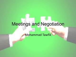Meetings and Negotiation
Mohammad Tawfik

Meeting and Negotiation Skills
Mohammad Tawfik

#WikiCourses
http://WikiCourses.WikiSpaces.com

 