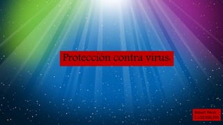 Protección contra virus:
Robert Pérez
C.I:20,928,559
 