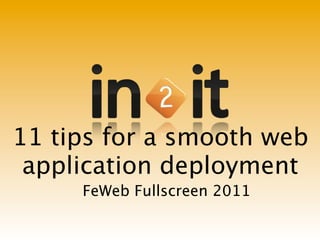 11 tips for a smooth web
 application deployment
     FeWeb Fullscreen 2011
 
